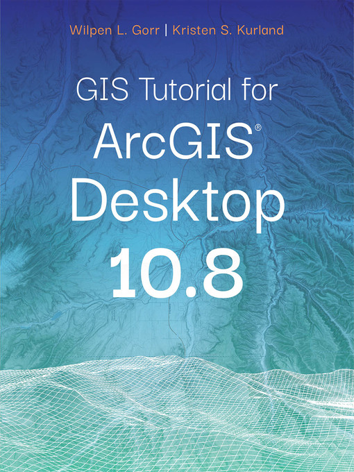Title details for GIS Tutorial for ArcGIS Desktop 10.8 by Wilpen L. Gorr - Available
